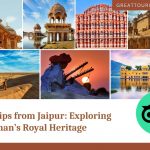 Day Trips from Jaipur: Exploring Rajasthan’s Royal Heritage