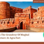 Witness the Grandeur of Mughal Architecture at Agra Fort