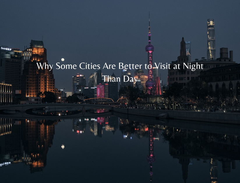 Why Some Cities Are Better to Visit at Night Than Day